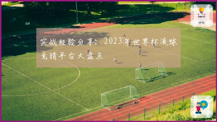 实战经验分享：2023年世界杯滚球竞猜平台大盘点