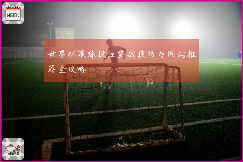 世界杯滚球投注实战技巧与网站推荐全攻略