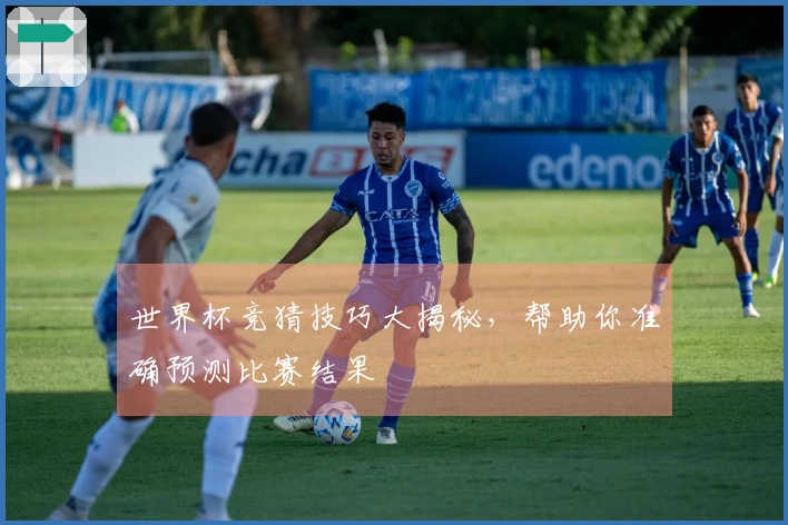 世界杯竞猜技巧大揭秘，帮助你准确预测比赛结果