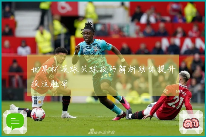 世界杯滚球买球技巧解析助你提升投注胜率